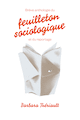 Brève anthologie du feuilleton sociologique et du reportage