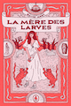 mère des larves (La)
