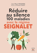 Réduire au silence 100 maladies avec le régime Seignalet [nouvelle édition]